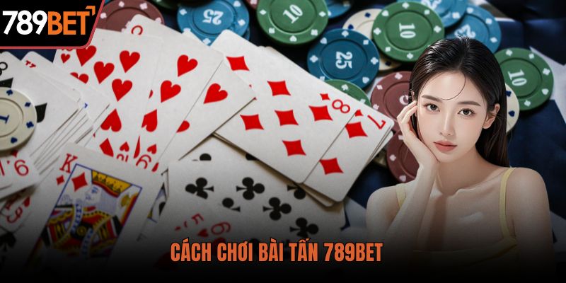 cách chơi bài tấn 789bet
